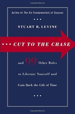 Cut to the Chase: and 99 Other Rules to Liberate Yourself and Gain Back the Gift of Time