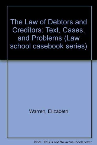Law of Debtors and Creditors Text Cases and Problems by Elizabeth Warren