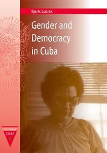 Gender and Democracy in Cuba (Contemporary Cuba) by Ilja A. Luciak
