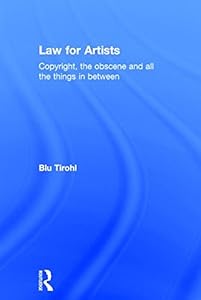 Law for Artists: Copyright, the obscene and all the things in between by Blu Tirohl