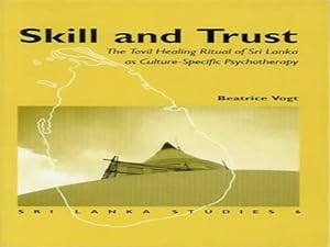 Skill and Trust: The Tovil Healing Ritual of Sri Lanka As Culture-Specific Psychotherapy (Sri Lanka Studies in the Humanities and the Social Sciences) (English, Tamil and German Edition) by Beatrice Vogt