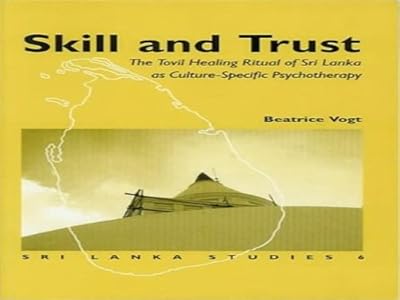 Skill and Trust: The Tovil Healing Ritual of Sri Lanka As Culture-Specific Psychotherapy (Sri Lanka Studies in the Humanities and the Social Sciences) (English, Tamil and German Edition)
