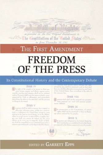Freedom of the Press: The First Amendment: Its Constitutional History and the Contemporary Debate (Bill of Rights Series) by Garrett Epps
