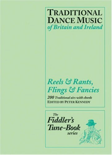 Reels & Rants, Flings & Fancies: Traditional Dance Music of Britain and Ireland (The Fiddler's Tune-book Series) by Peter Kennedy
