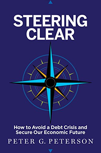Steering Clear: How to Avoid a Debt Crisis and Secure Our Economic Future by Peter G. Peterson