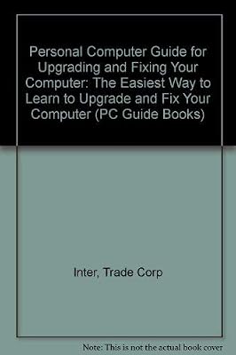 PC Guide for Upgrading & Fixing Your Computer (PC Guide Books)