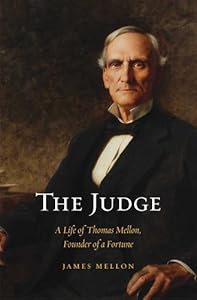 The Judge: A Life of Thomas Mellon, Founder of a Fortune