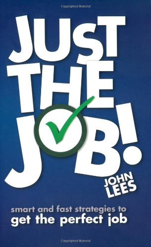 Just the Job!: Smart & Fast Strategies to Get the Perfect Job by John Lees