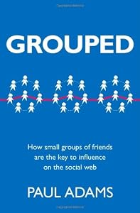Grouped: How small groups of friends are the key to influence on the social web (Voices That Matter)