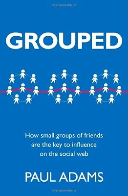 Grouped: How small groups of friends are the key to influence on the social web (Voices That Matter)