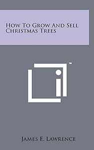 How To Grow And Sell Christmas Trees by James E Lawrence