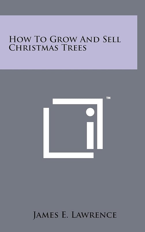 How To Grow And Sell Christmas Trees by James E Lawrence