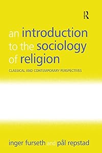 An Introduction to the Sociology of Religion: Classical and Contemporary Perspectives by Inger Furseth