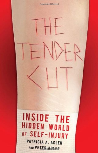 The Tender Cut: Inside the Hidden World of Self-Injury by Patricia A. Adler