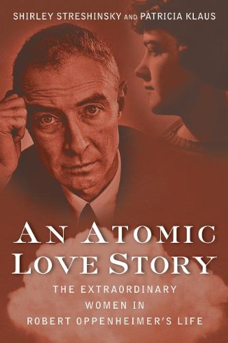 An Atomic Love Story: The Extraordinary Women in Robert Oppenheimer's Life by Ray Monk