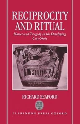 Reciprocity and Ritual: Homer and Tragedy in the Developing City-State