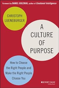 A Culture of Purpose: How to Choose the Right People and Make the Right People Choose You by Christoph Lueneburger