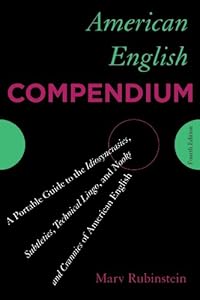 American English Compendium: A Portable Guide to the Idiosyncrasies, Subtleties, Technical Lingo, and Nooks and Crannies of American English by Marv Rubinstein