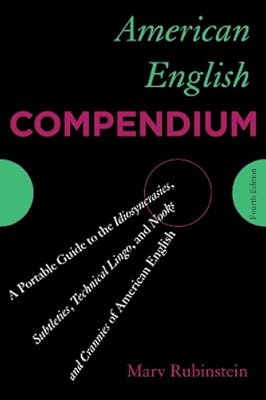 American English Compendium: A Portable Guide to the Idiosyncrasies, Subtleties, Technical Lingo, and Nooks and Crannies of American English