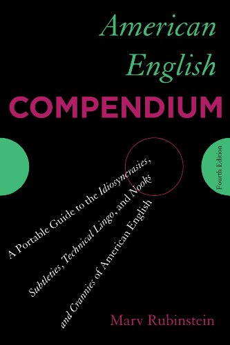 American English Compendium: A Portable Guide to the Idiosyncrasies, Subtleties, Technical Lingo, and Nooks and Crannies of American English by Marv Rubinstein