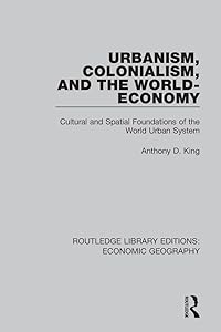 Urbanism, Colonialism, and the World-Economy (Routledge Library Editions: Economic Geography)