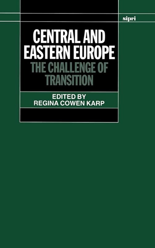 Central and Eastern Europe: The Challenge of Transition (SIPRI Monograph Series) by Regina Cowen Karp