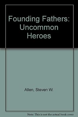 Founding Fathers: Uncommon Heroes