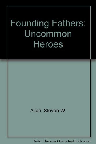 Founding Fathers: Uncommon Heroes by Steven W. Allen