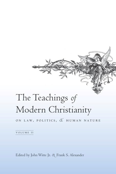 The Teachings of Modern Christianity on Law, Politics, & Human Nature: Volume Two by John Witte Jr.