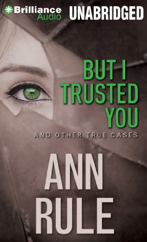 But I Trusted You: And Other True Cases by Ann Rule
