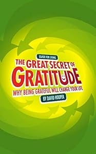 The Great Secret of Gratitude: Why Being Grateful Will Change Your Life