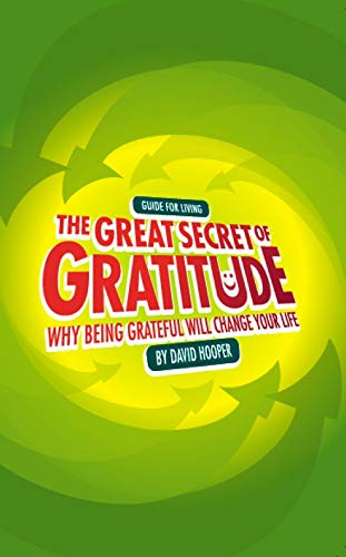 The Great Secret of Gratitude: Why Being Grateful Will Change Your Life by David Hooper