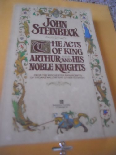 The Acts of King Arthur and His Noble Knights, from the Winchester Manuscripts of Thomas Malory and Other Sources by John Steinbeck