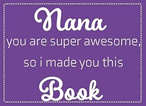 Nana You Are Super Awesome: Fill in the Blanks Mother's day gift book for Nana from Kids,Teens or Adults by Pretty Laks Creation