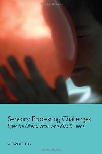 Sensory Processing Challenges: Effective Clinical Work with Kids & Teens by Lindsey Biel