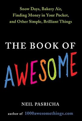 The Book of Awesome: Snow Days, Bakery Air, Finding Money in Your Pocket, and Other Simple, Brilliant Things