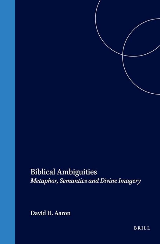 Biblical Ambiguities: Metaphor, Semantics, and Divine Imagery (Brill Reference Library of Judaism) by David H. Aaron
