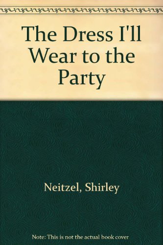 The Dress I'll Wear to the Party by Shirley Neitzel