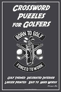 Crossword Puzzles for Golfers: Golf Themed Sport Art Interior with Clues, Solutions / Answers. Larger Print, Easy to Hard Words. Golf Bag w Cool Message (Golf CWJN2)