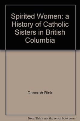 Spirited women: A history of Catholic sisters in British Columbia