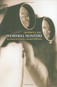 Ivorybill Hunters: The Search for Proof in a Flooded Wilderness