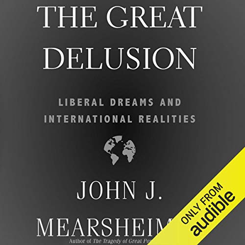 The Great Delusion: Liberal Dreams and International Realities by John J. Mearsheimer