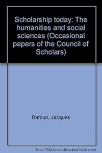Scholarship today: The humanities and social sciences (Occasional papers of the Council of Scholars)
