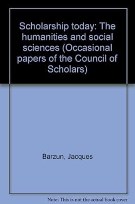 Scholarship today: The humanities and social sciences (Occasional papers of the Council of Scholars)