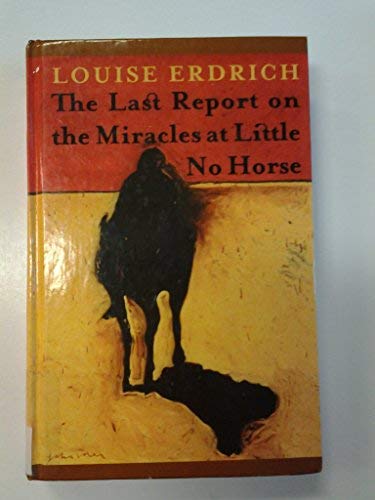 The Last Report on the Miracles at Little No Horse by Louise Erdrich