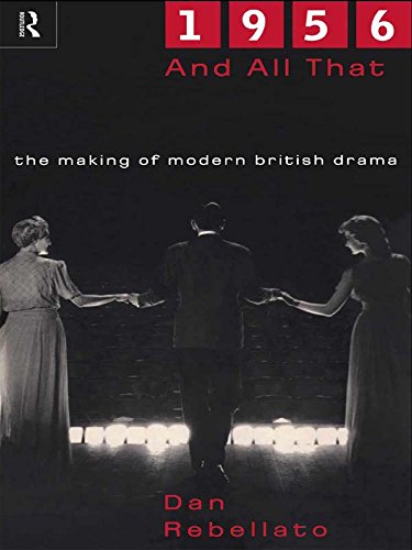 1956 and All That: The Making of Modern British Drama by Dan Rebellato