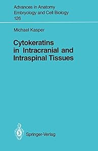 Cytokeratins in Intracranial and Intraspinal Tissues (Advances in Anatomy, Embryology and Cell Biology Book 126) by Michael Bauer