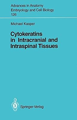 Cytokeratins in Intracranial and Intraspinal Tissues (Advances in Anatomy, Embryology and Cell Biology Book 126)