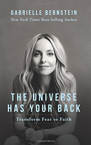 The Universe Has Your Back: Transform Fear to Faith by Gabrielle Bernstein