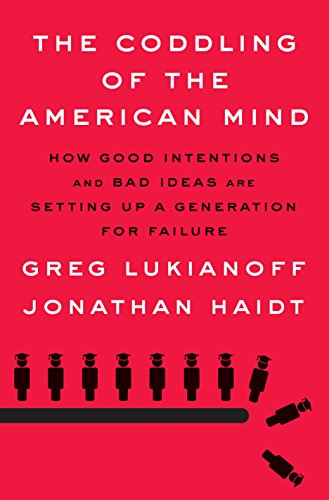 The Coddling of the American Mind: How Good Intentions and Bad Ideas Are Setting Up a Generation for Failure by JONATHAN HAIDT